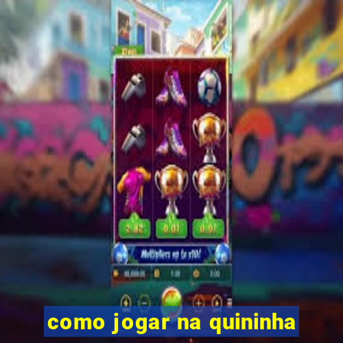 como jogar na quininha